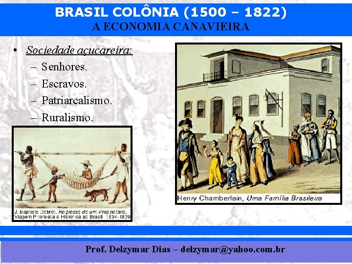 BRASIL COLÔNIA (1500 – 1822) A ECONOMIA CANAVIEIRA • Sociedade açucareira: – Senhores. –