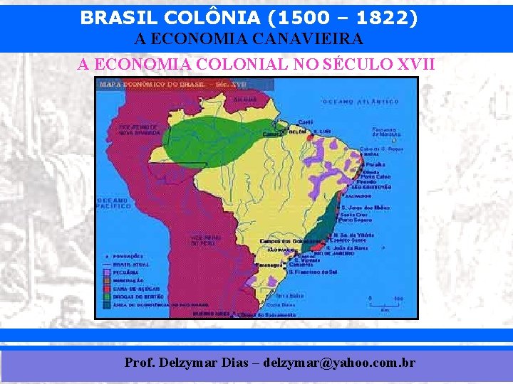BRASIL COLÔNIA (1500 – 1822) A ECONOMIA CANAVIEIRA A ECONOMIA COLONIAL NO SÉCULO XVII