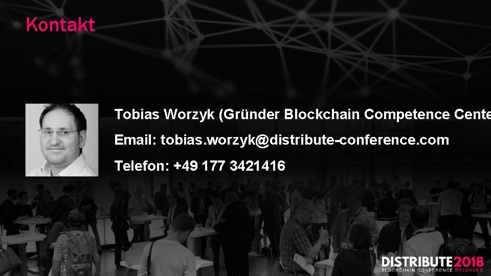 Kontakt Tobias Worzyk (Gründer Blockchain Competence Cente Email: tobias. worzyk@distribute-conference. com Telefon: +49 177