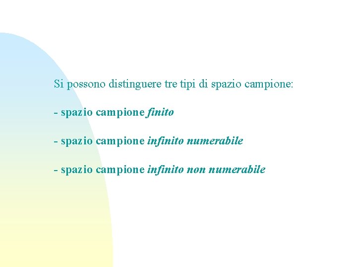 Si possono distinguere tipi di spazio campione: - spazio campione finito - spazio campione
