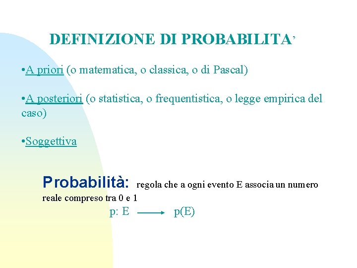DEFINIZIONE DI PROBABILITA’ • A priori (o matematica, o classica, o di Pascal) •