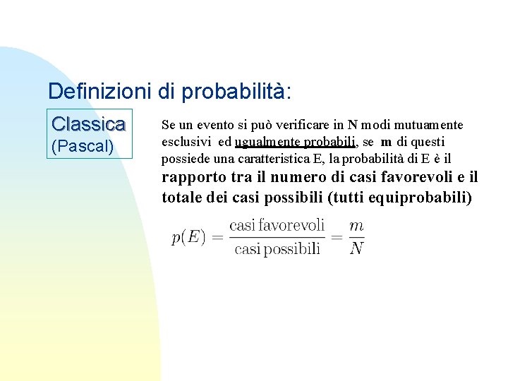 Definizioni di probabilità: Classica (Pascal) Se un evento si può verificare in N modi