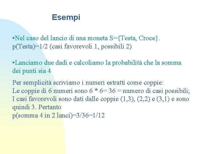 Esempi • Nel caso del lancio di una moneta S={Testa, Croce}. p(Testa)=1/2 (casi favorevoli