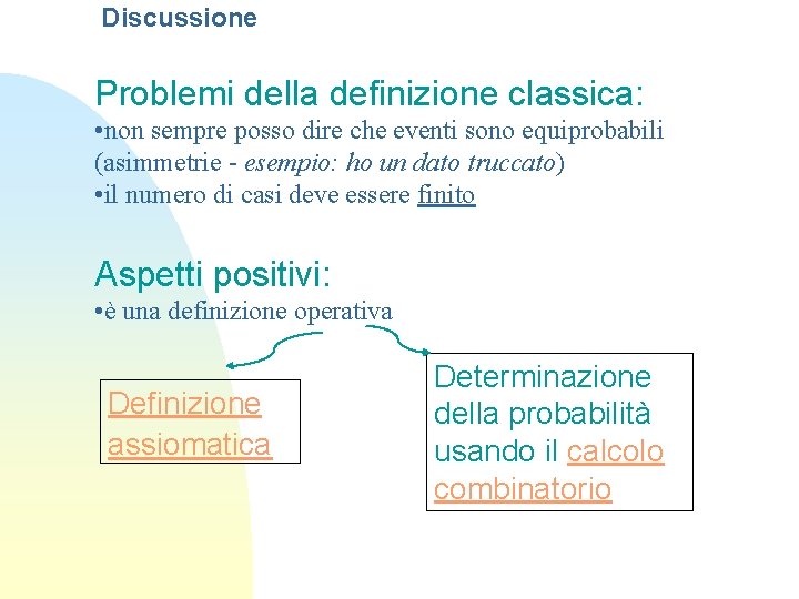 Discussione Problemi della definizione classica: • non sempre posso dire che eventi sono equiprobabili