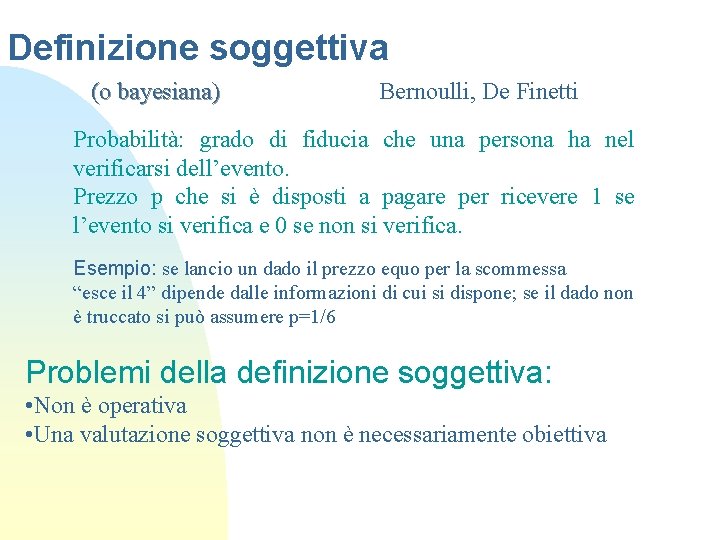 Definizione soggettiva (o bayesiana) Bernoulli, De Finetti Probabilità: grado di fiducia che una persona