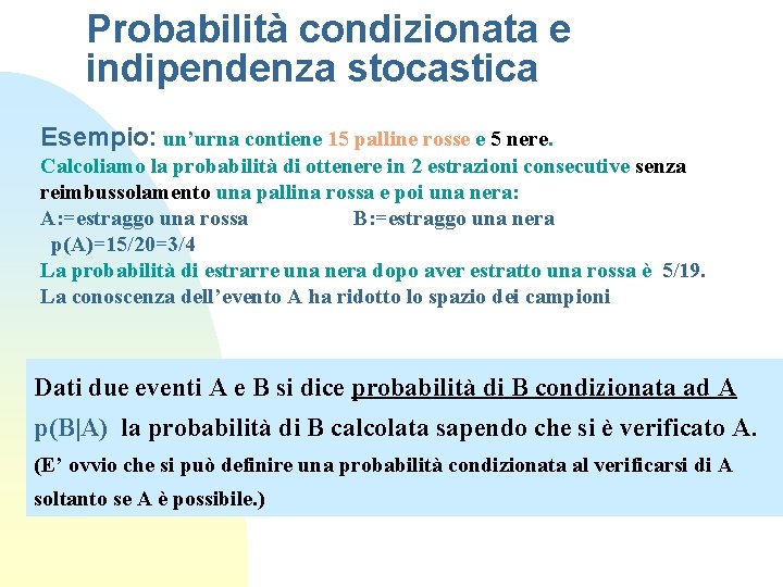 Probabilità condizionata e indipendenza stocastica Esempio: un’urna contiene 15 palline rosse e 5 nere.