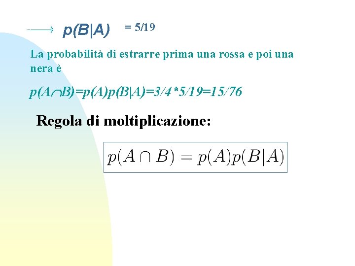p(B|A) = 5/19 La probabilità di estrarre prima una rossa e poi una nera