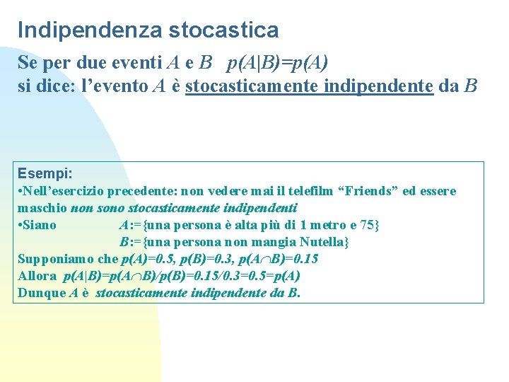 Indipendenza stocastica Se per due eventi A e B p(A|B)=p(A) si dice: l’evento A