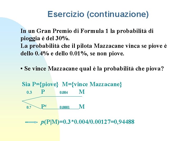 Esercizio (continuazione) In un Gran Premio di Formula 1 la probabilità di pioggia è