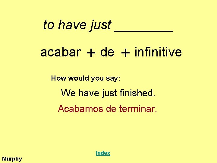 to have just ____ acabar + de + infinitive How would you say: We