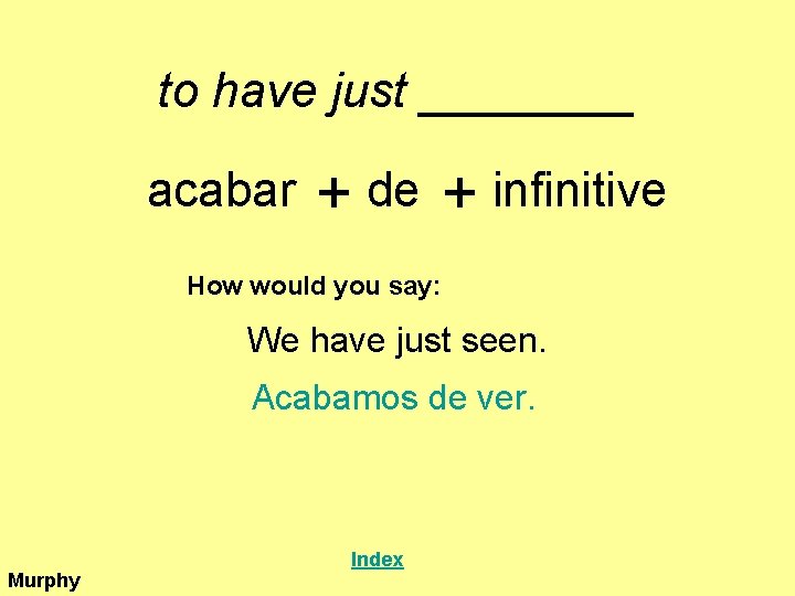 to have just ____ acabar + de + infinitive How would you say: We