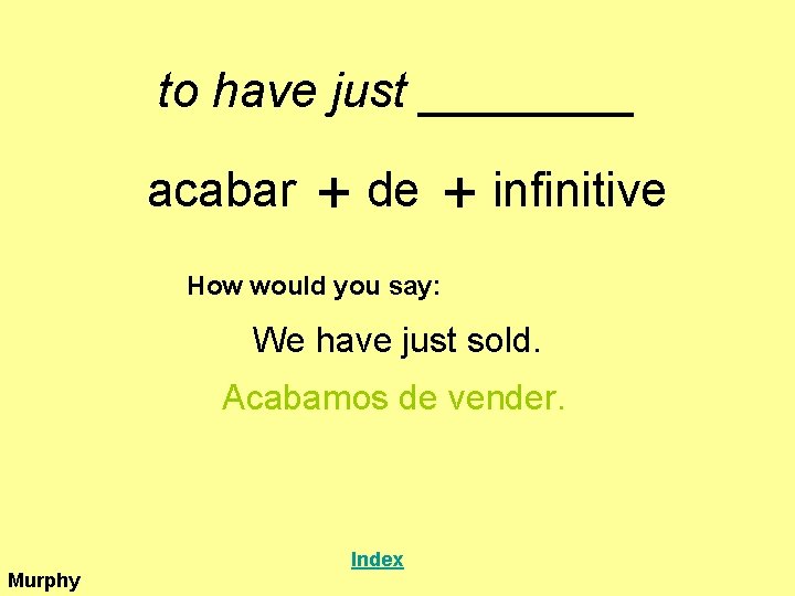 to have just ____ acabar + de + infinitive How would you say: We