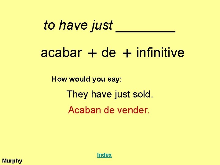 to have just ____ acabar + de + infinitive How would you say: They