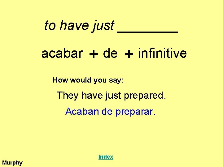 to have just ____ acabar + de + infinitive How would you say: They