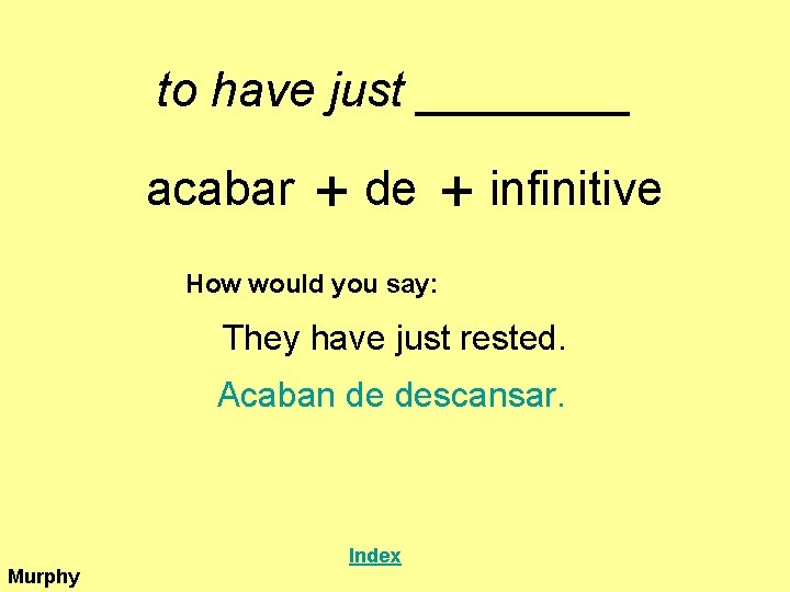 to have just ____ acabar + de + infinitive How would you say: They