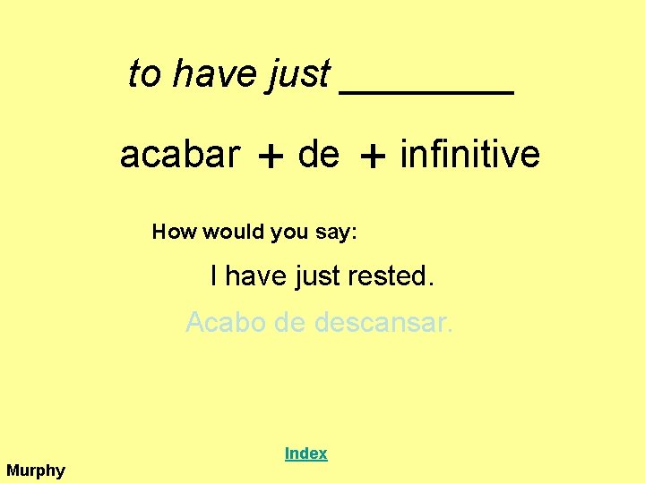 to have just ____ acabar + de + infinitive How would you say: I