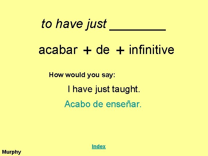to have just ____ acabar + de + infinitive How would you say: I
