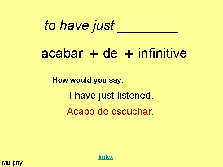 to have just ____ acabar + de + infinitive How would you say: I