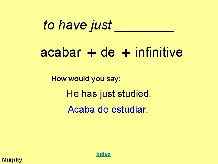 to have just ____ acabar + de + infinitive How would you say: He