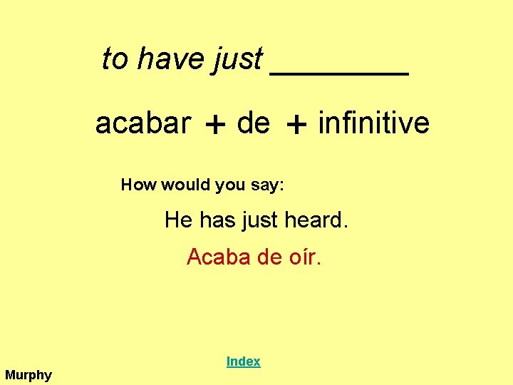 to have just ____ acabar + de + infinitive How would you say: He