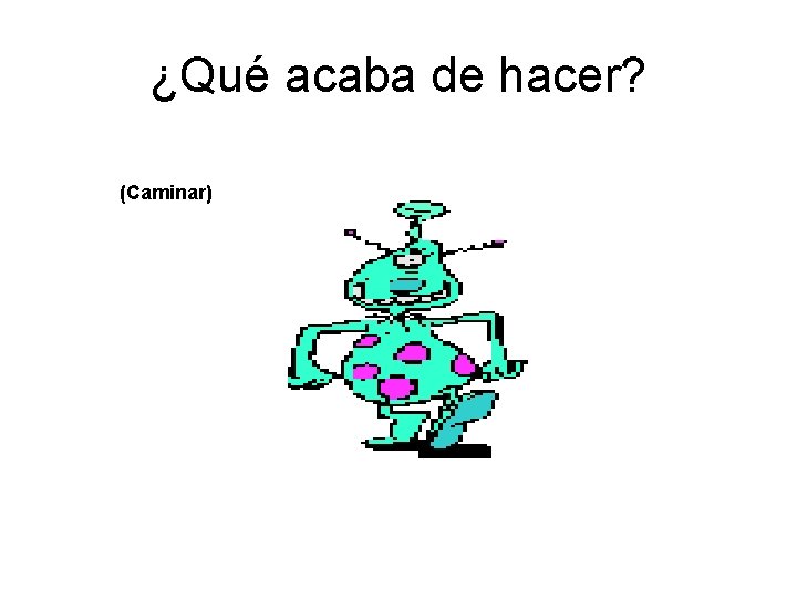 ¿Qué acaba de hacer? (Caminar) 