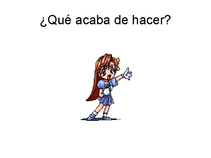 ¿Qué acaba de hacer? 
