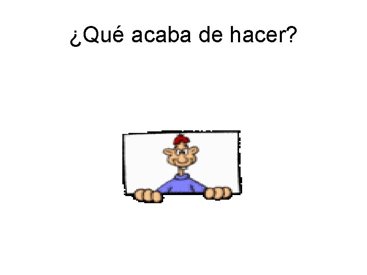 ¿Qué acaba de hacer? 