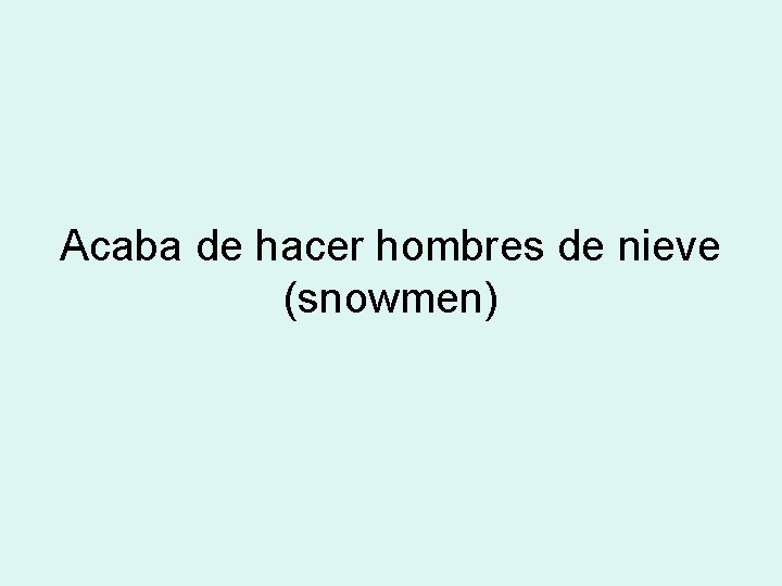 Acaba de hacer hombres de nieve (snowmen) 