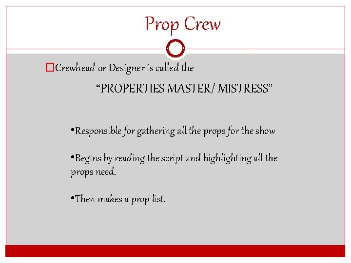 Prop Crew �Crewhead or Designer is called the “PROPERTIES MASTER/ MISTRESS” • Responsible for