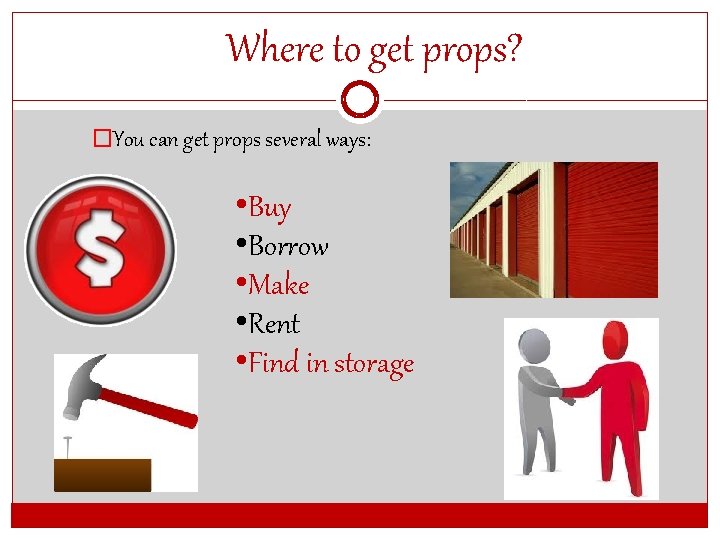 Where to get props? �You can get props several ways: • Buy • Borrow