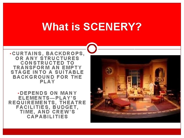 What is SCENERY? • CURTAINS, BACKDROPS, OR ANY STRUCTURES CONSTRUCTED TO TRANSFORM AN EMPTY
