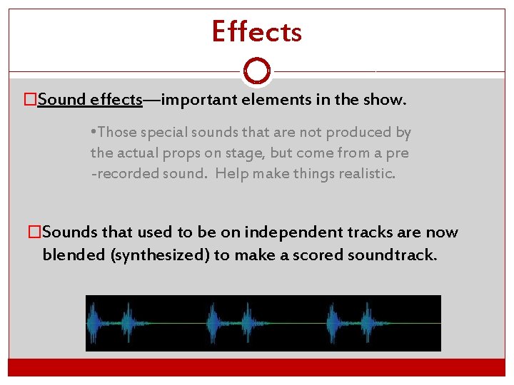 Effects �Sound effects—important elements in the show. • Those special sounds that are not