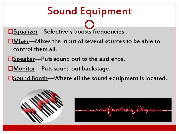 Sound Equipment �Equalizer—Selectively boosts frequencies. �Mixer—Mixes the input of several sources to be able