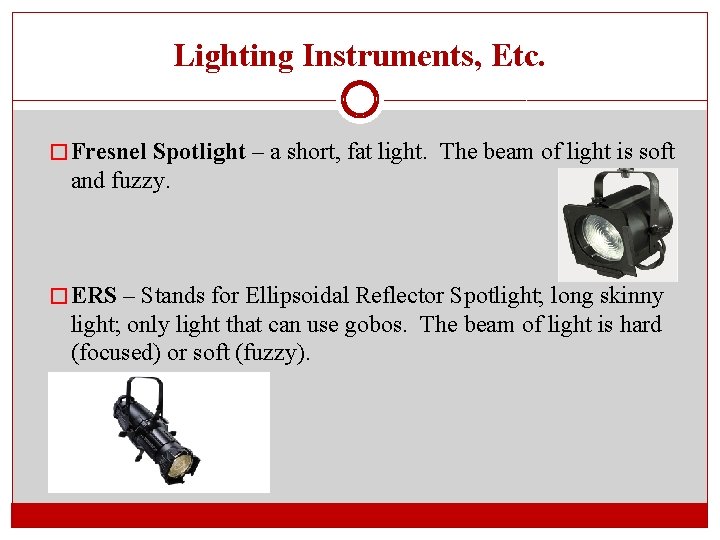 Lighting Instruments, Etc. � Fresnel Spotlight – a short, fat light. The beam of