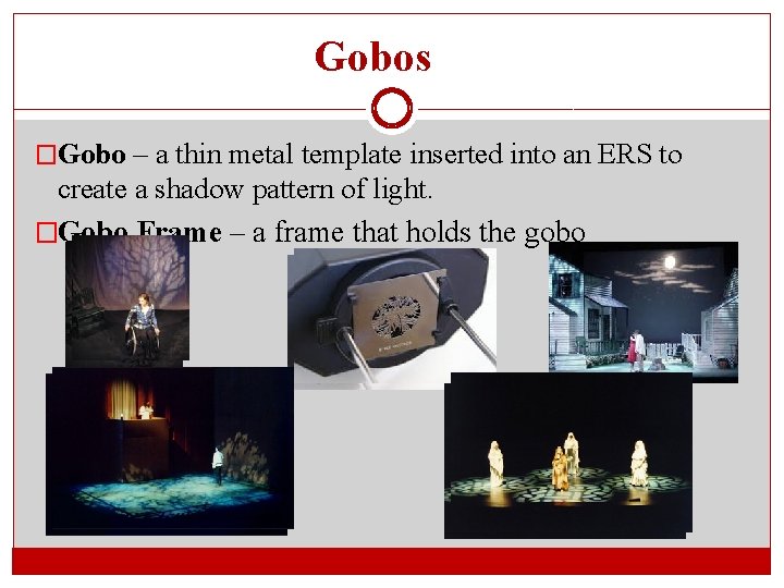 Gobos �Gobo – a thin metal template inserted into an ERS to create a