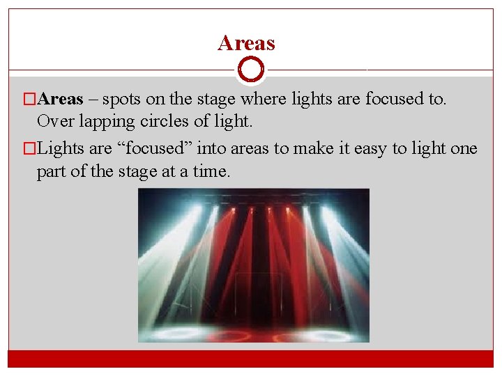 Areas �Areas – spots on the stage where lights are focused to. Over lapping