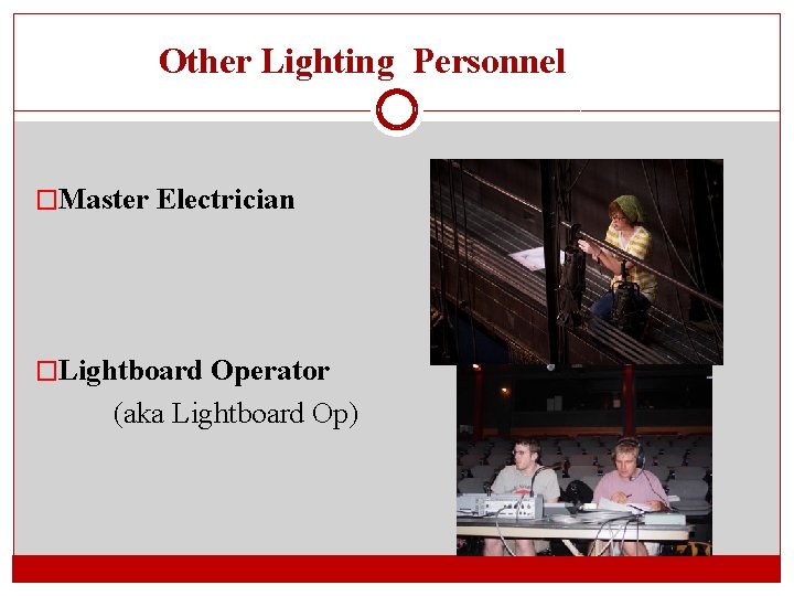 Other Lighting Personnel �Master Electrician �Lightboard Operator (aka Lightboard Op) 