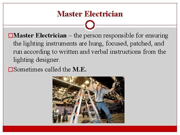 Master Electrician �Master Electrician – the person responsible for ensuring the lighting instruments are