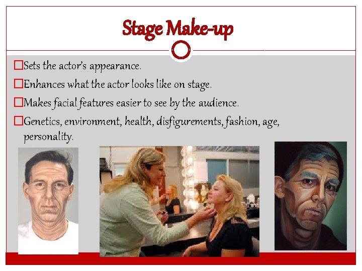 Stage Make-up �Sets the actor’s appearance. �Enhances what the actor looks like on stage.