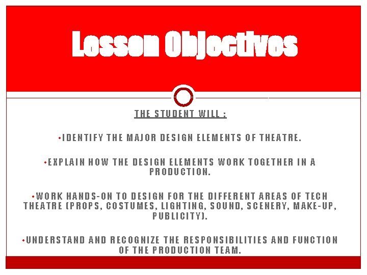 Lesson Objectives THE STUDENT WILL : • IDENTIFY THE MAJOR DESIGN ELEMENTS OF THEATRE.