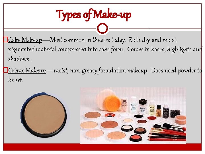 Types of Make-up �Cake Makeup—Most common in theatre today. Both dry and moist, pigmented