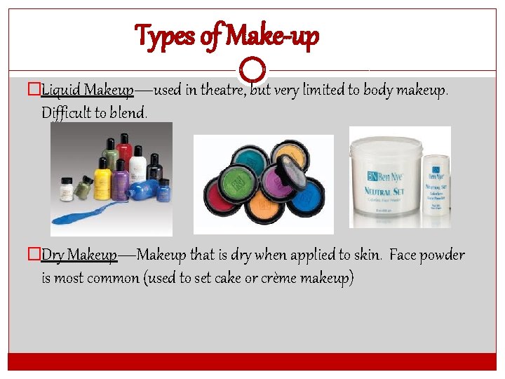 Types of Make-up �Liquid Makeup—used in theatre, but very limited to body makeup. Difficult