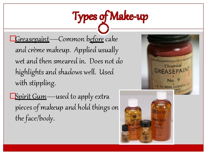Types of Make-up �Greasepaint—Common before cake and crème makeup. Applied usually wet and then