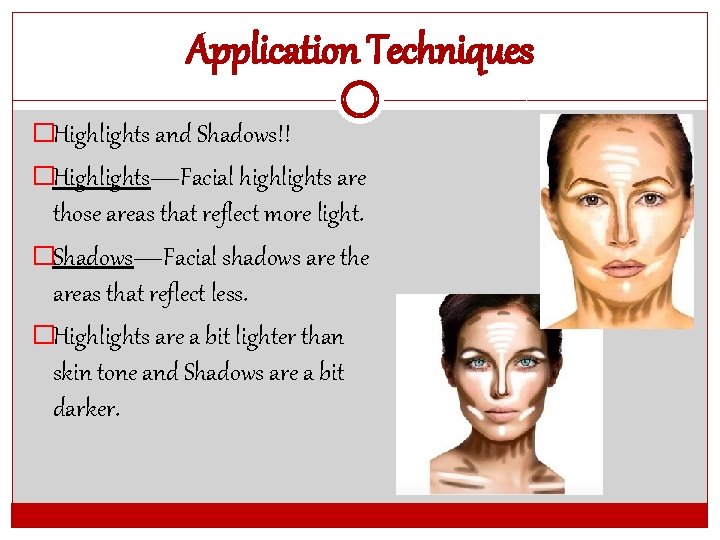 Application Techniques �Highlights and Shadows!! �Highlights—Facial highlights are those areas that reflect more light.