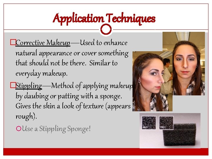 Application Techniques �Corrective Makeup—Used to enhance natural appearance or cover something that should not