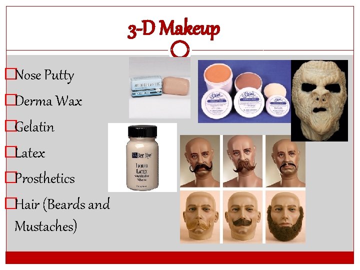 3 -D Makeup �Nose Putty �Derma Wax �Gelatin �Latex �Prosthetics �Hair (Beards and Mustaches)