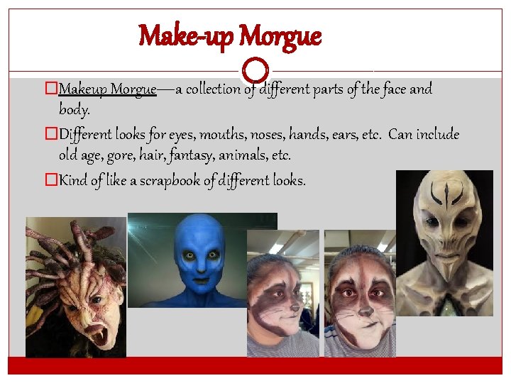 Make-up Morgue �Makeup Morgue—a collection of different parts of the face and body. �Different