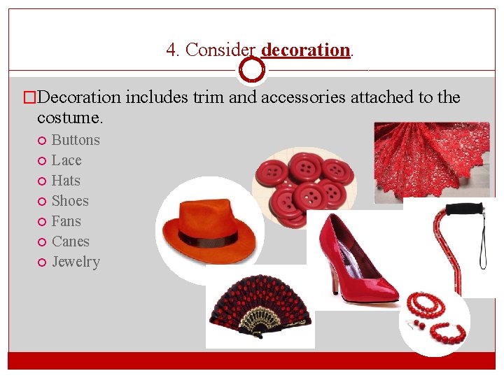 4. Consider decoration. �Decoration includes trim and accessories attached to the costume. Buttons Lace