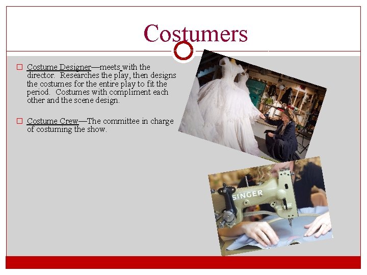 Costumers � Costume Designer—meets with the director. Researches the play, then designs the costumes