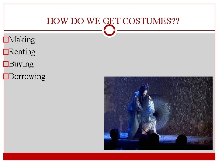 HOW DO WE GET COSTUMES? ? �Making �Renting �Buying �Borrowing 